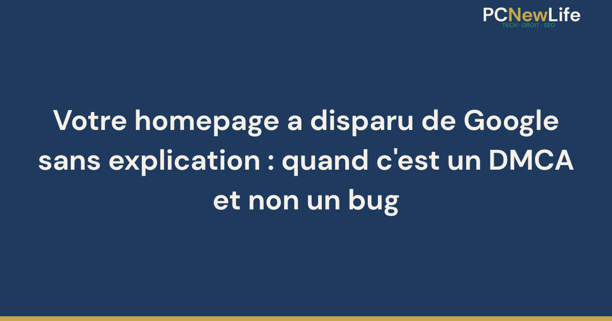 Texte : Votre homepage a disparu de Google sans explication : quand c'est un DMCA et non un bug
